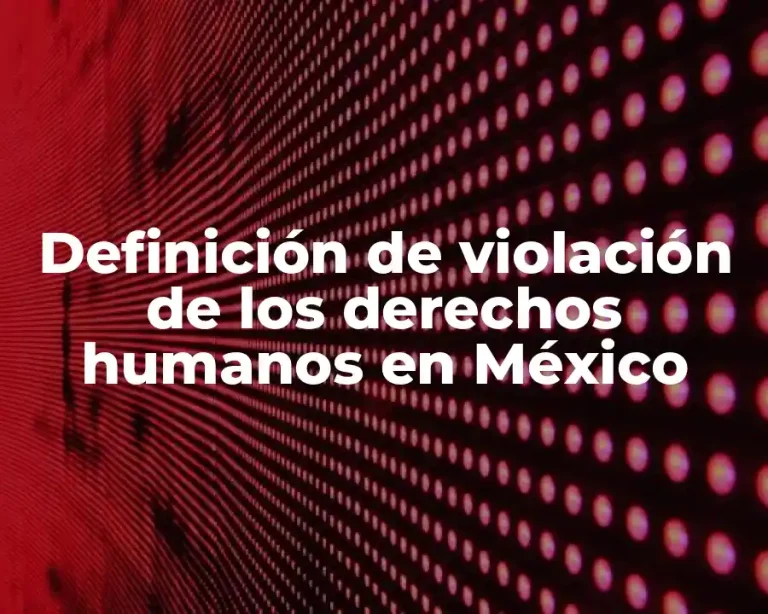 Definición de violación de los derechos humanos en México