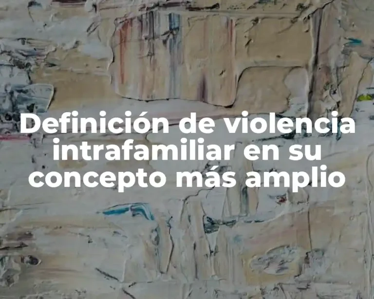 Definición de violencia intrafamiliar en su concepto más amplio