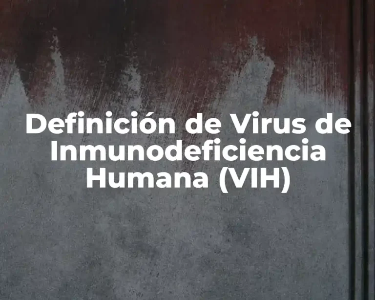 Definición de Virus de Inmunodeficiencia Humana (VIH)