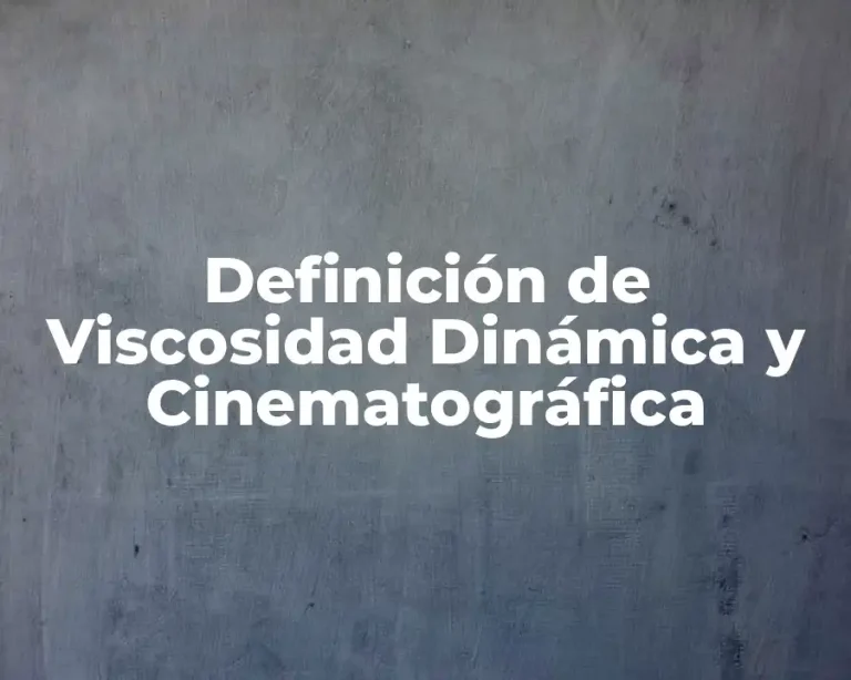 Definición de Viscosidad Dinámica y Cinematográfica