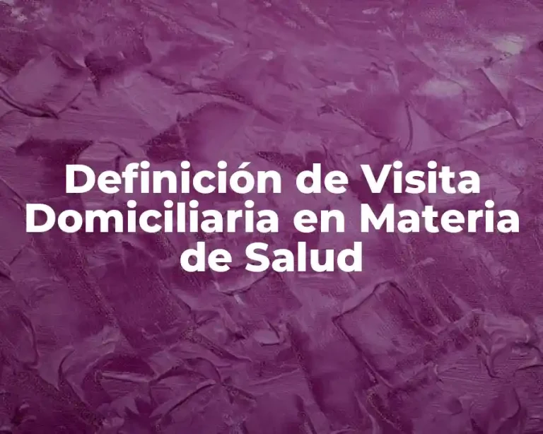 Definición de Visita Domiciliaria en Materia de Salud