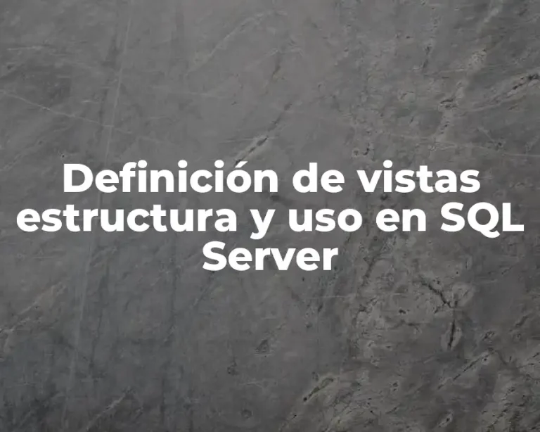 Definición de vistas estructura y uso en SQL Server