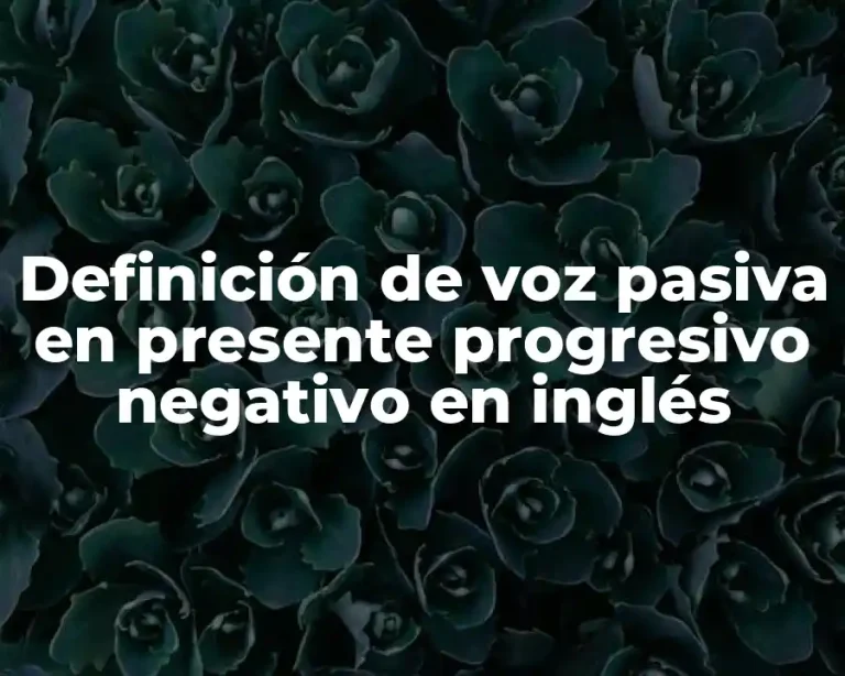 Definición de voz pasiva en presente progresivo negativo en inglés