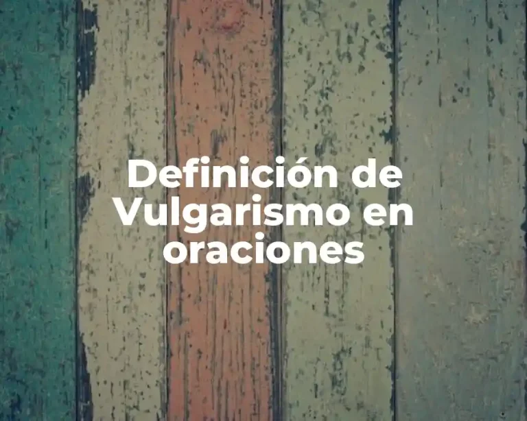 Definición de Vulgarismo en oraciones
