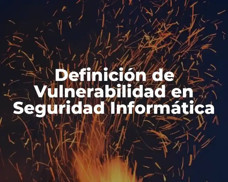 Definición de Vulnerabilidad en Seguridad Informática