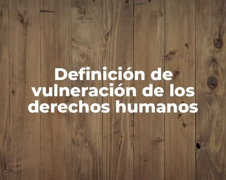 Definición de vulneración de los derechos humanos