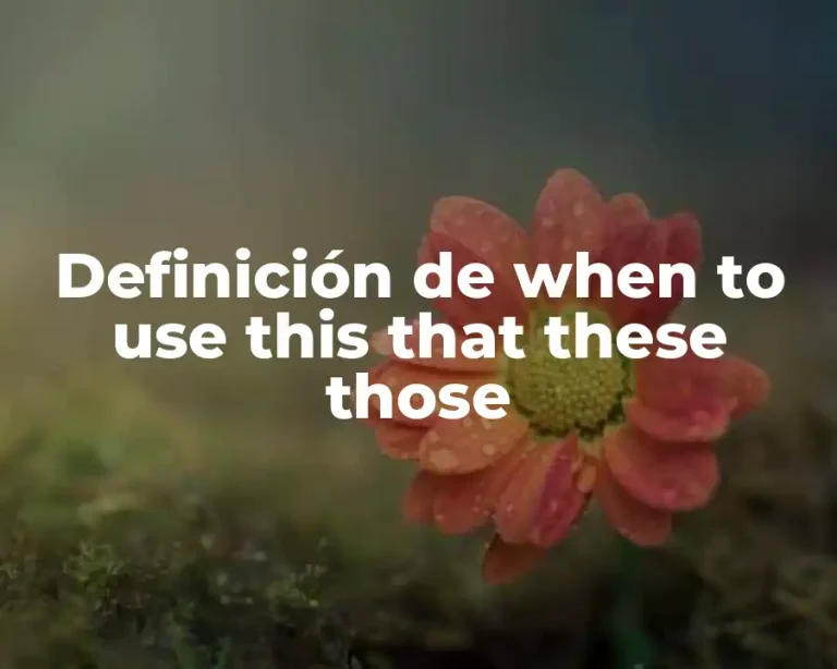 Definición de when to use this that these those