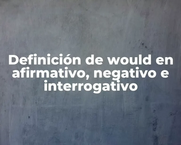 Definición de would en afirmativo, negativo e interrogativo
