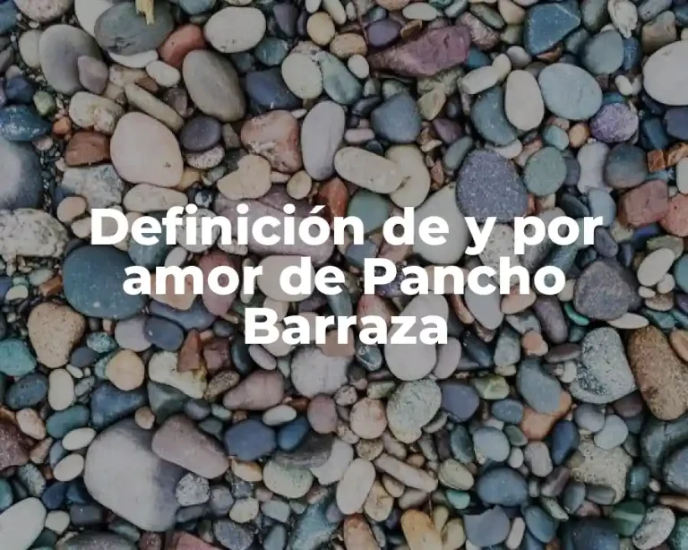 Definición de y por amor de Pancho Barraza