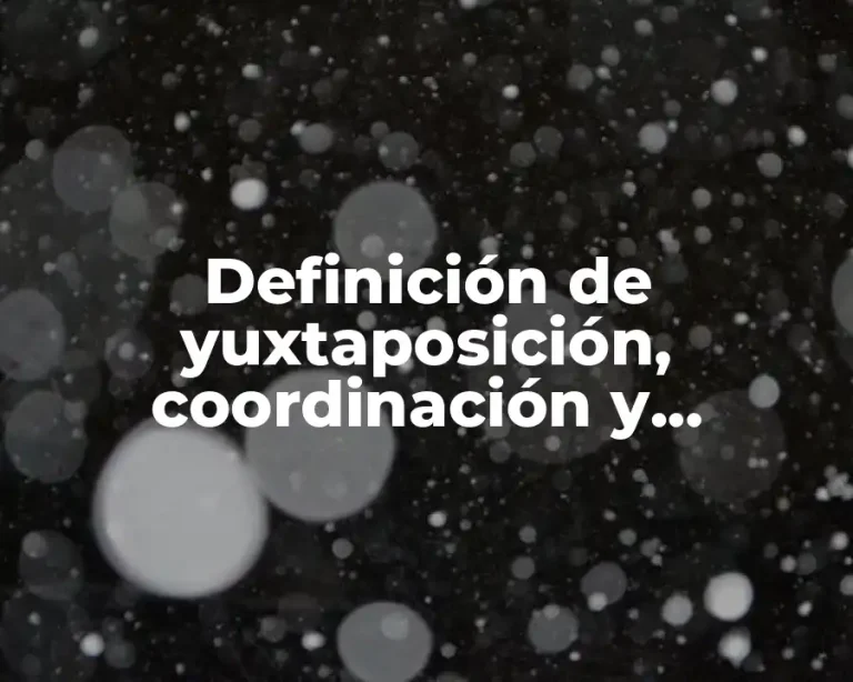 Definición de yuxtaposición, coordinación y subordinación