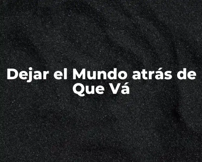 Dejar el Mundo atrás de Que Vá