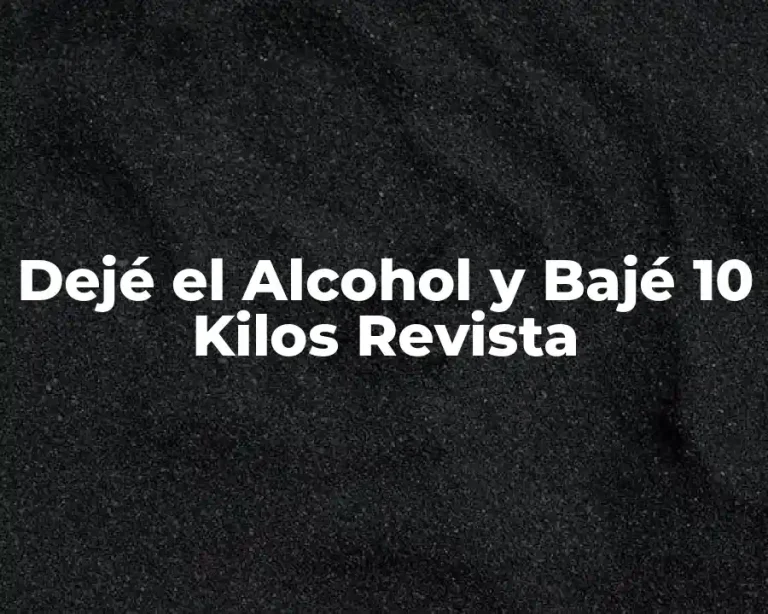 Dejé el Alcohol y Bajé 10 Kilos Revista