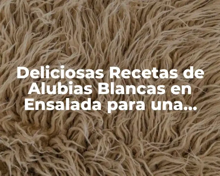 Deliciosas Recetas de Alubias Blancas en Ensalada para una Comida Saludable