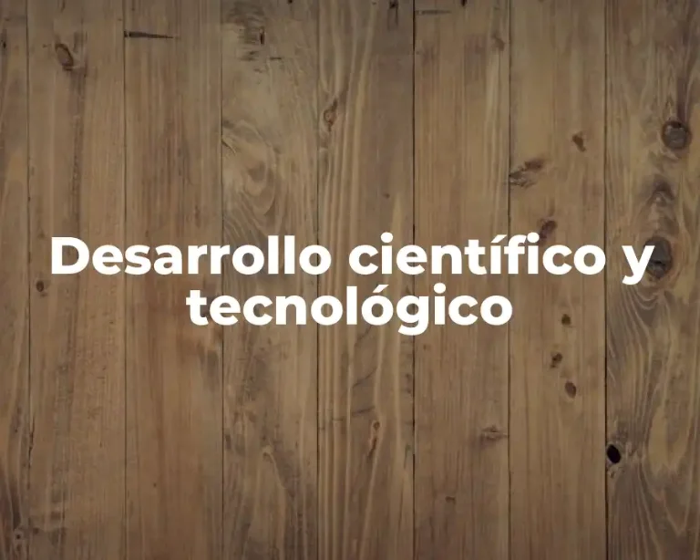 Desarrollo científico y tecnológico