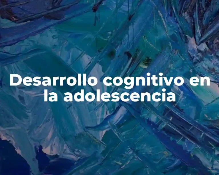 Desarrollo cognitivo en la adolescencia