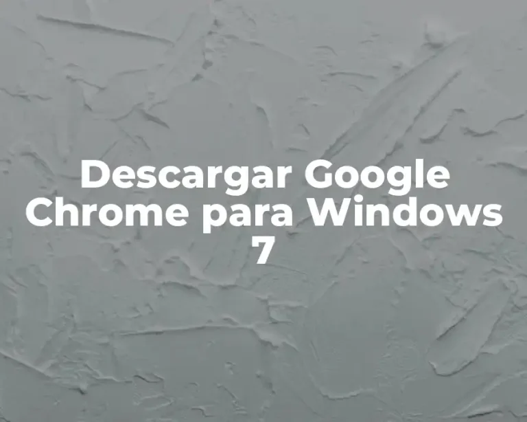 Descargar Google Chrome para Windows 7