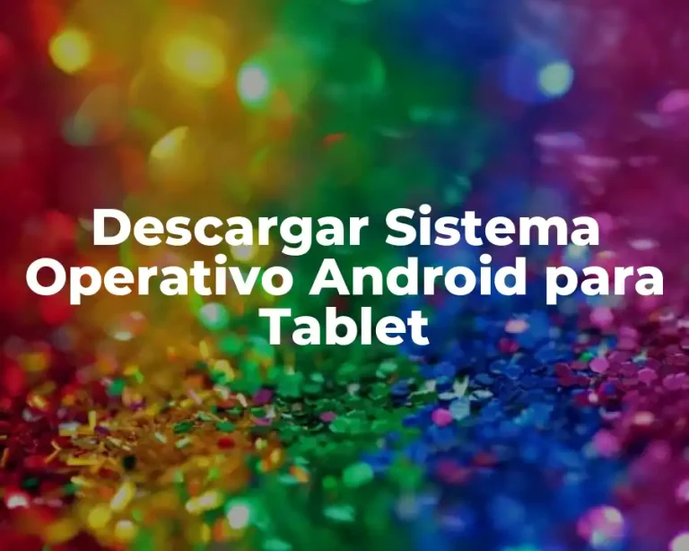 Descargar Sistema Operativo Android para Tablet