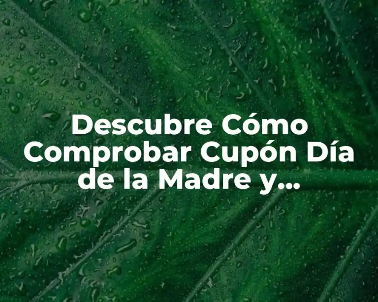 Descubre Cómo Comprobar Cupón Día de la Madre y Aprovecha al Máximo