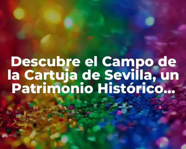 Descubre el Campo de la Cartuja de Sevilla, un Patrimonio Histórico Único