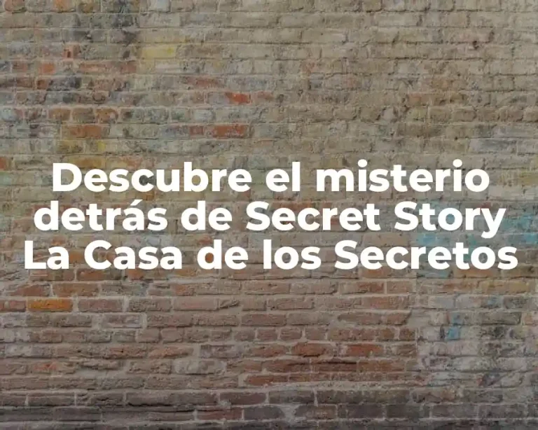 Descubre el misterio detrás de Secret Story La Casa de los Secretos