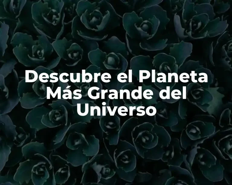 Descubre el Planeta Más Grande del Universo