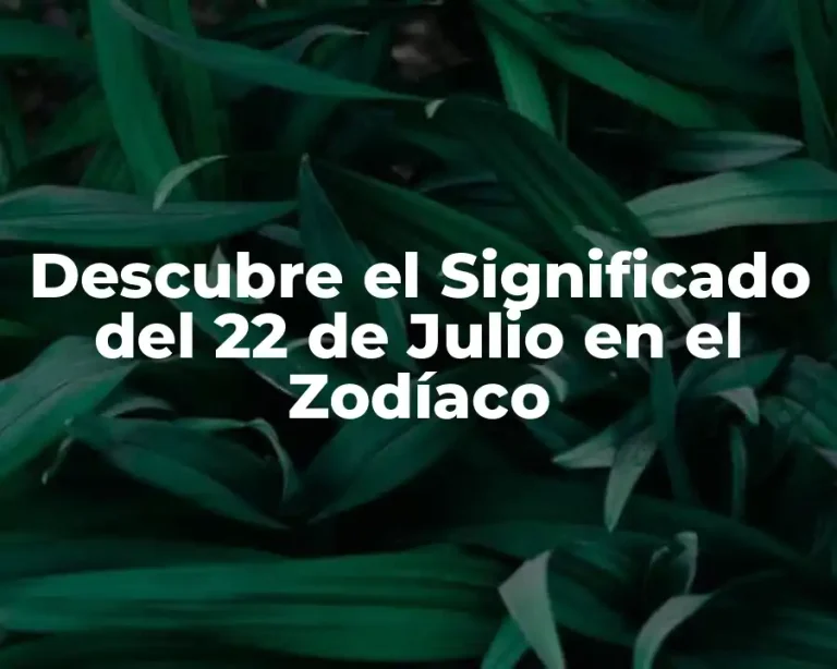 Descubre el Significado del 22 de Julio en el Zodíaco