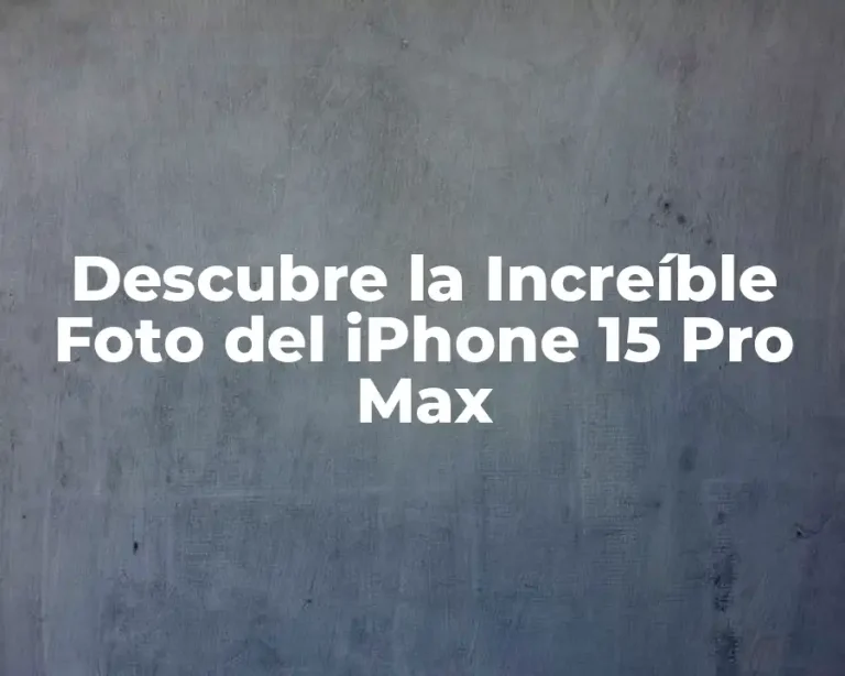 Descubre la Increíble Foto del iPhone 15 Pro Max