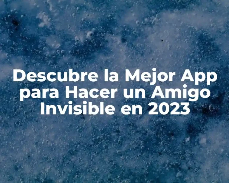 Descubre la Mejor App para Hacer un Amigo Invisible en 2023