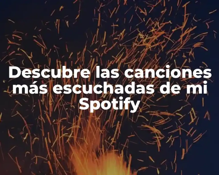 Descubre las canciones más escuchadas de mi Spotify