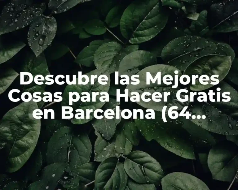 Descubre las Mejores Cosas para Hacer Gratis en Barcelona (64 characters)