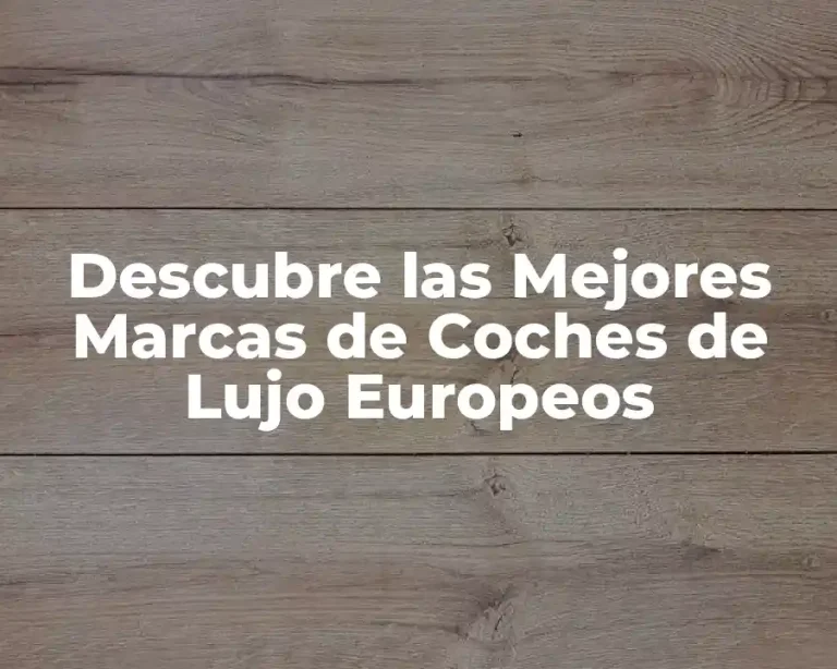 Descubre las Mejores Marcas de Coches de Lujo Europeos