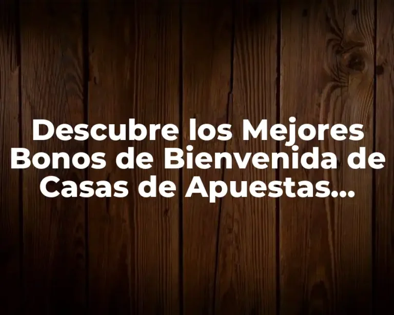 Descubre los Mejores Bonos de Bienvenida de Casas de Apuestas Online