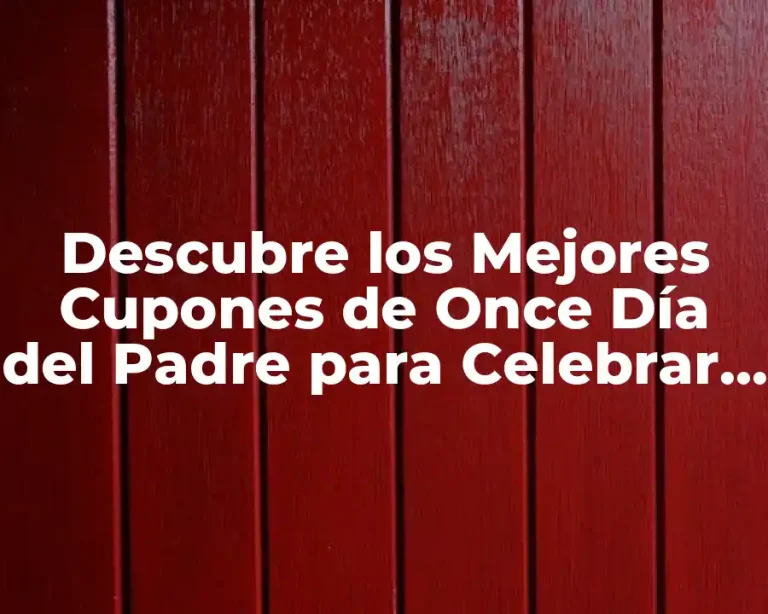 Descubre los Mejores Cupones de Once Día del Padre para Celebrar a Papá