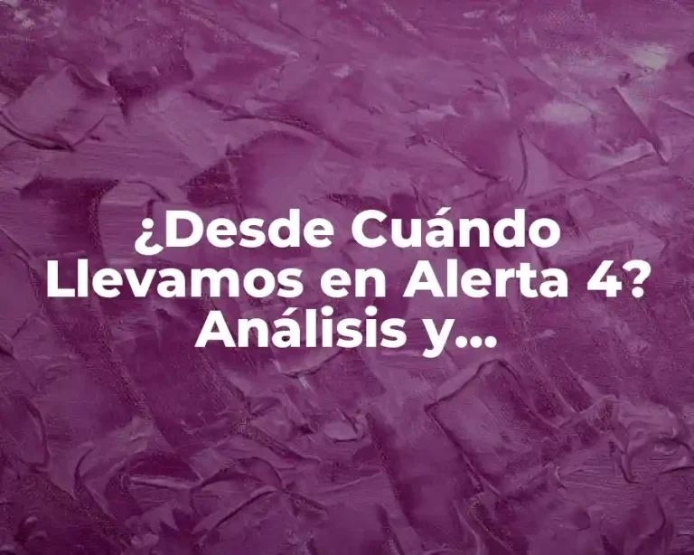 ¿Desde Cuándo Llevamos en Alerta 4? Análisis y Consecuencias