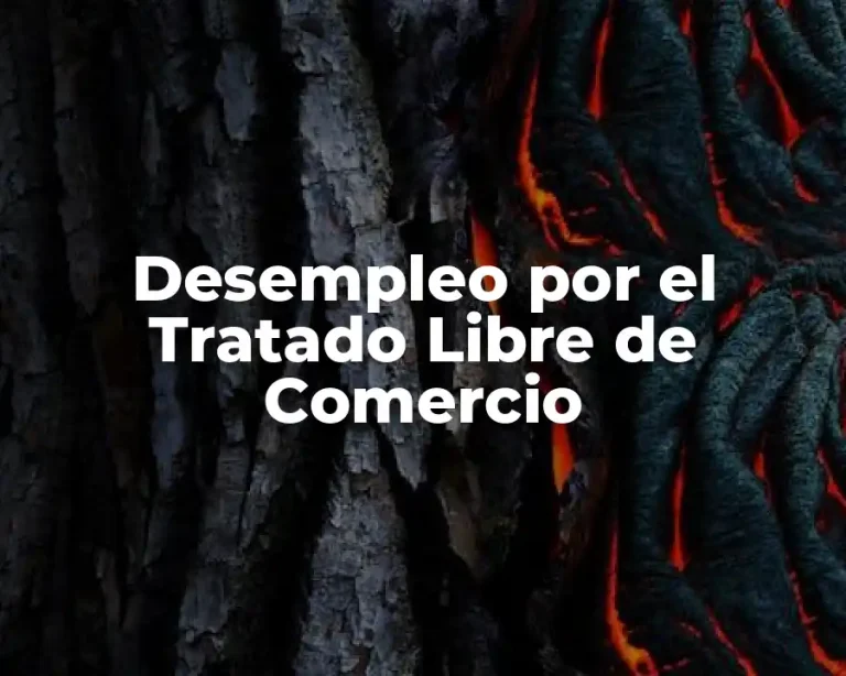 Desempleo por el Tratado Libre de Comercio