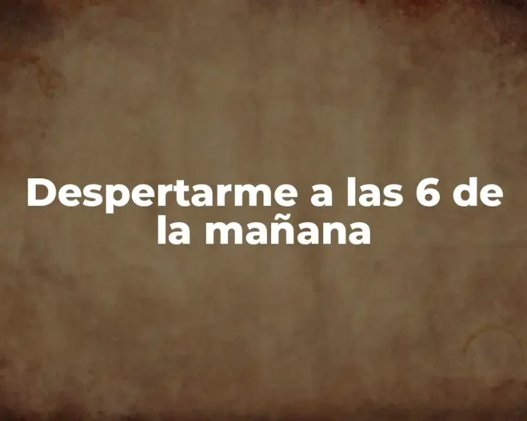 Despertarme a las 6 de la mañana