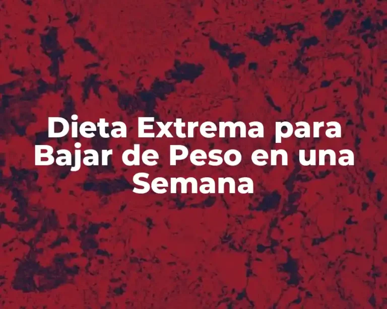 Dieta Extrema para Bajar de Peso en una Semana