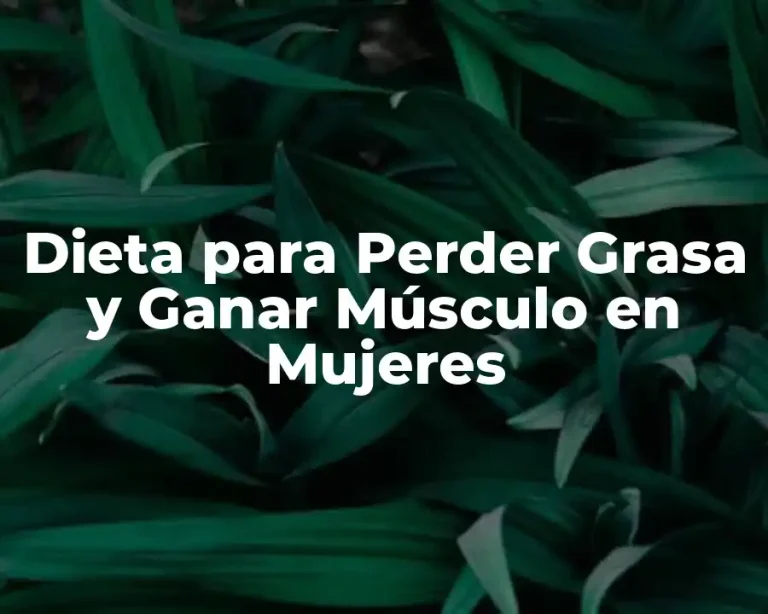 Dieta para Perder Grasa y Ganar Músculo en Mujeres