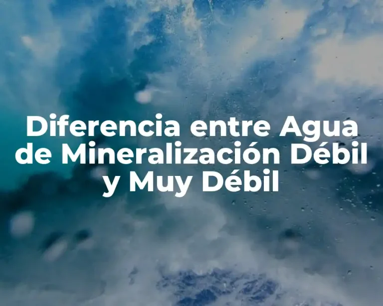 Diferencia entre Agua de Mineralización Débil y Muy Débil