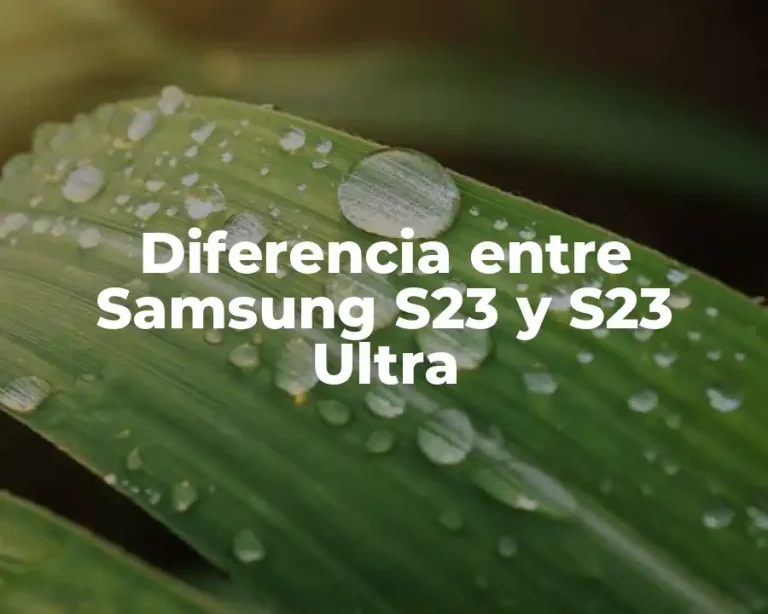 Diferencia entre Samsung S23 y S23 Ultra