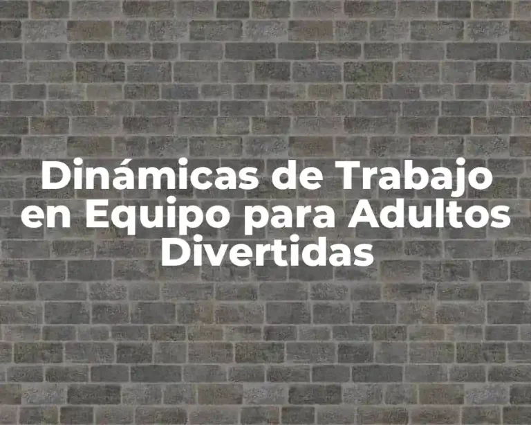 Dinámicas de Trabajo en Equipo para Adultos Divertidas