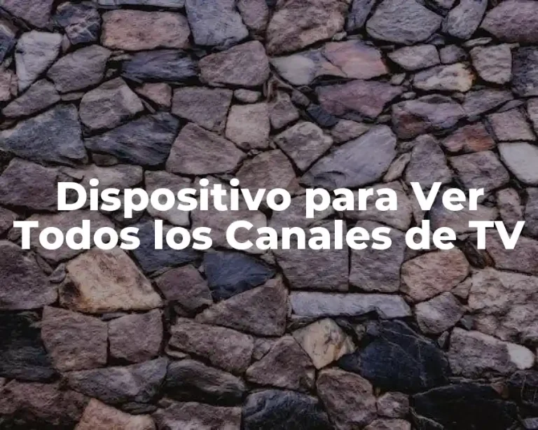 Dispositivo para Ver Todos los Canales de TV