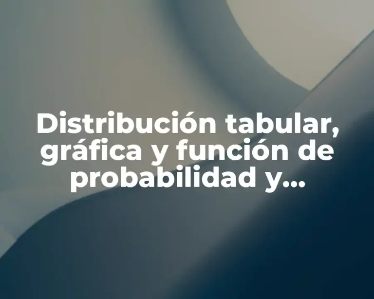 Distribución tabular, gráfica y función de probabilidad y Significado