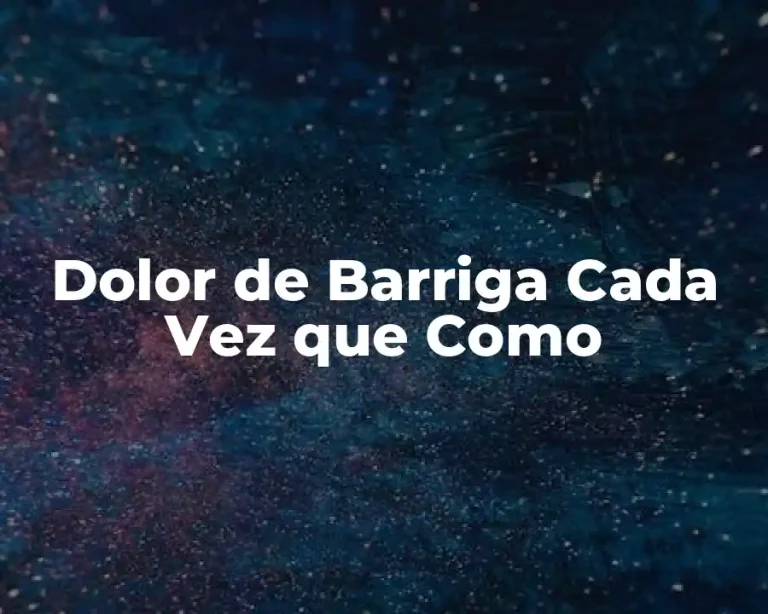 Dolor de Barriga Cada Vez que Como