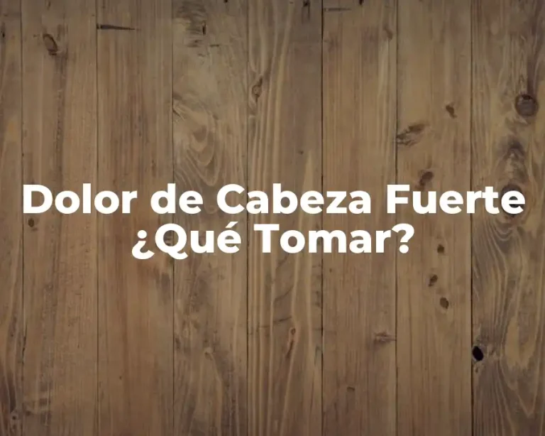 Dolor de Cabeza Fuerte ¿Qué Tomar?