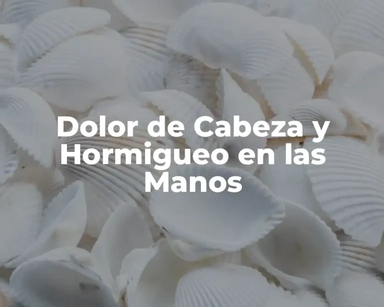 Dolor de Cabeza y Hormigueo en las Manos