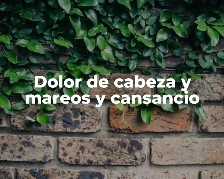 Dolor de cabeza y mareos y cansancio