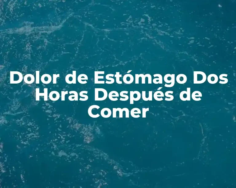 Dolor de Estómago Dos Horas Después de Comer