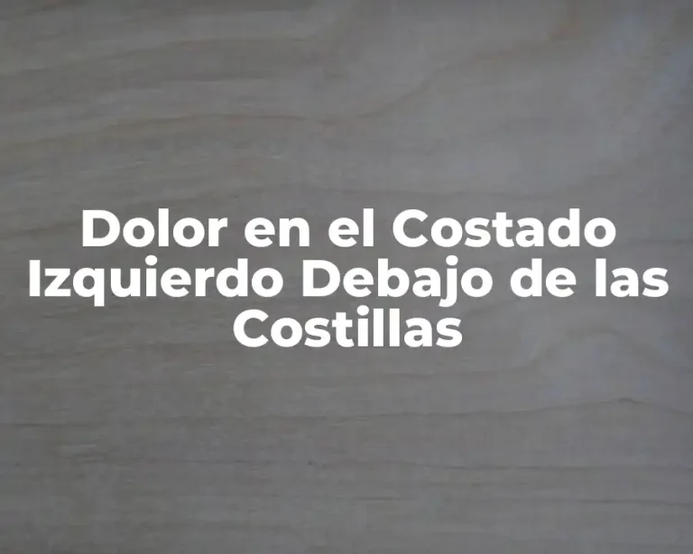 Dolor en el Costado Izquierdo Debajo de las Costillas