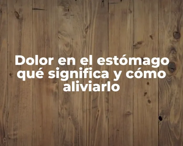 Dolor en el estómago qué significa y cómo aliviarlo